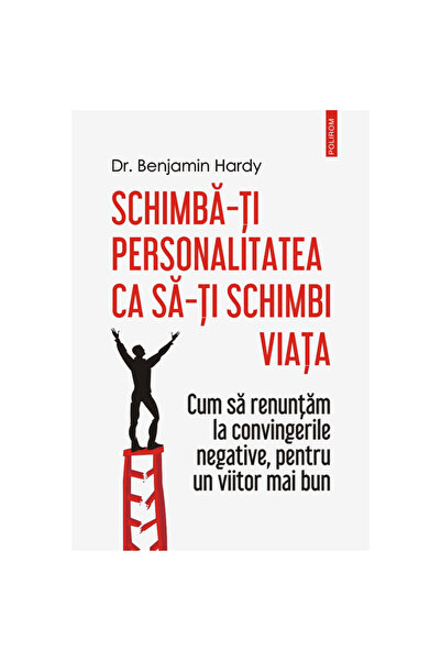 Polirom Αλλάξτε την προσωπικότητά σας για να αλλάξετε τη ζωή σας - Δρ. Benjam...