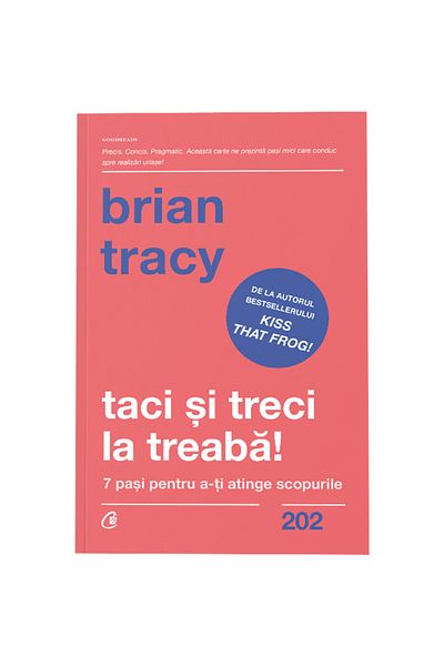 Curtea Veche Shut up and get to work! 7 steps to achieving your goals, Brian Tracy