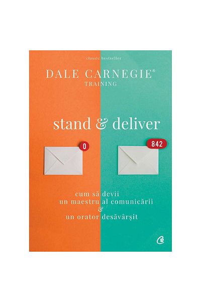 Curtea Veche Stand and deliver. How to become a master of communication, a perfect orator - Dale Carnegie