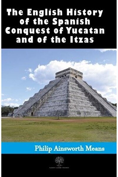 Platanus Publishing History of the Spanish Conquest of Yucatan and of the Itzas