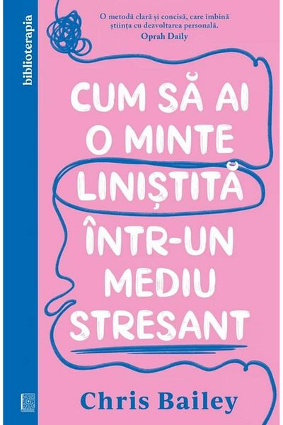 Editura Curtea Veche How to Have a Calm Mind in a Stressful Environment, Chris Bailey