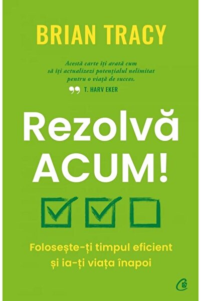 Editura Curtea Veche Rezolva acum! Foloseste-ti timpul eficient si ia-ti viat...
