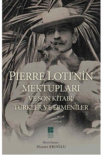 Bilge Kültür Sanat Pierre Loti'nin Mektupları ve Son Kitabı - Türkler ve Erme...