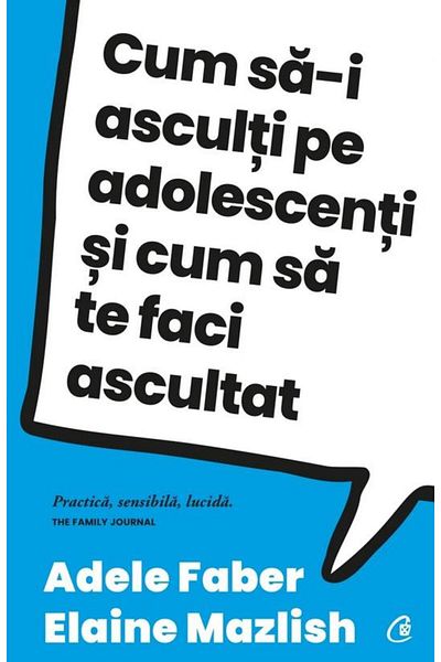 Editura Curtea Veche How to listen to teenagers and make yourself heard, Adele Faber