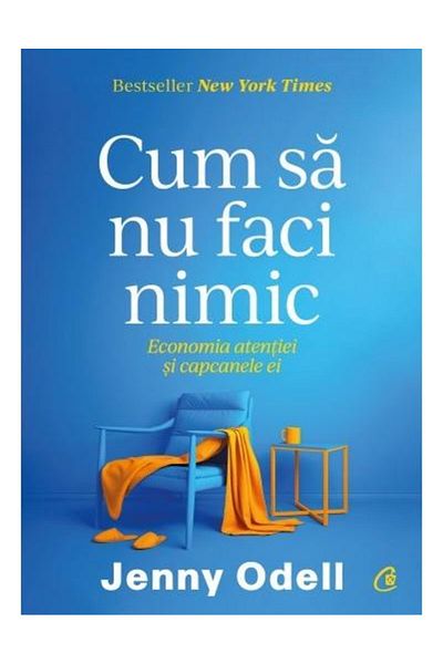 Editura Curtea Veche How to Do Nothing: The Attention Economy and Its Pitfalls, Jenny Odell