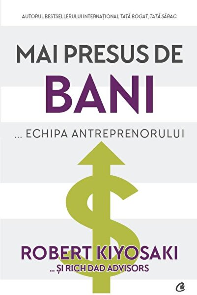Editura Curtea Veche Mai presus de bani... echipa antreprenorului, Robert Kiy...