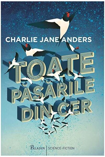 Editura Paladin Toate pasarile din cer, Charlie Jane Anders