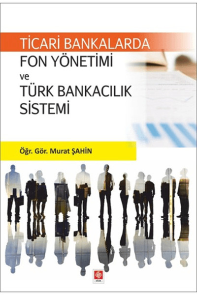 Ekin Basım Yayın Ticari Bankalarda Fon Yönetimi ve Türk Bankacılık Sistemi