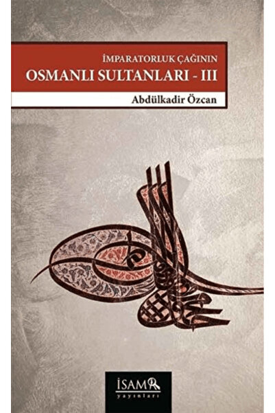 İsam Yayınları İmparatorluk Çağının Osmanlı Sultanları - III