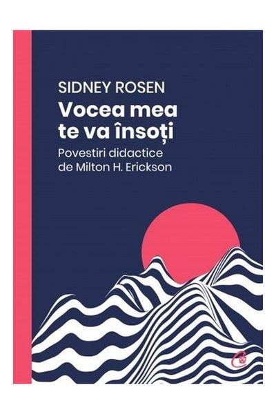 Editura Curtea Veche My voice will accompany you. Didactic stories by Milton H. Erickson, Milton Erickson