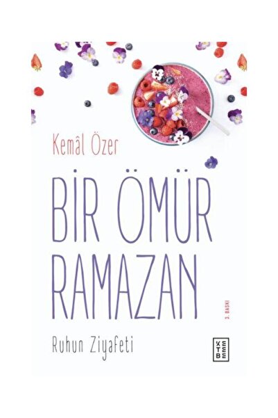 Ketebe Yayınları Bir Ömür Ramazan Ruhun Ziyafeti / / Kemal Özer