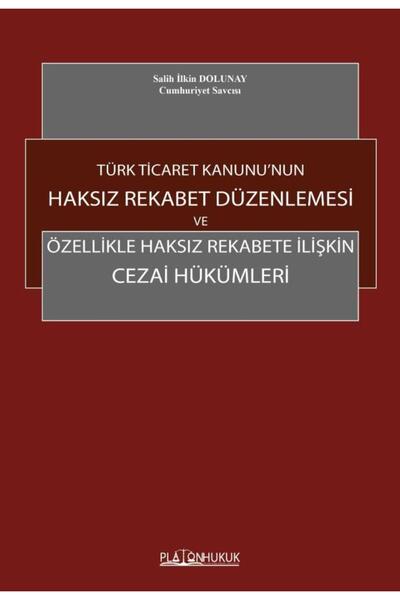TÜRK TİCARET KANUNU’NUN HAKSIZ REKABET DÜZENLEMESİ ÖZELLİKLE HAKSIZ REKABETE İLİŞKİN CEZAİ HÜKÜMLERİ