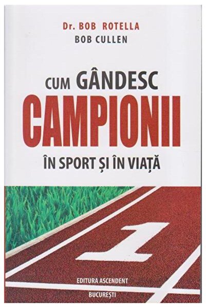 Editura Ascendent Cum gandesc campionii in sport si in viata, Dr. Bob Rotella