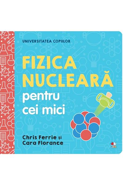 Editura Litera Universitatea copiilor. Fizica nucleara pentru cei mici, Chris Ferrie
