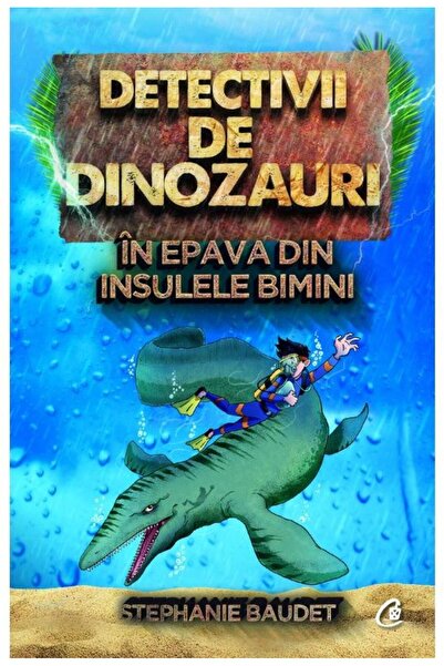 Editura Curtea Veche Detectivii de dinozauri in epava din Insulele Bimini. A ...