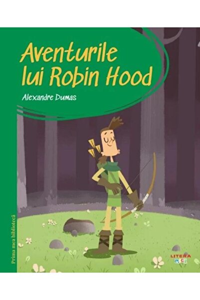 Editura Litera Prima mea biblioteca. Aventurile lui Robin Hood, Alexandre Dumas