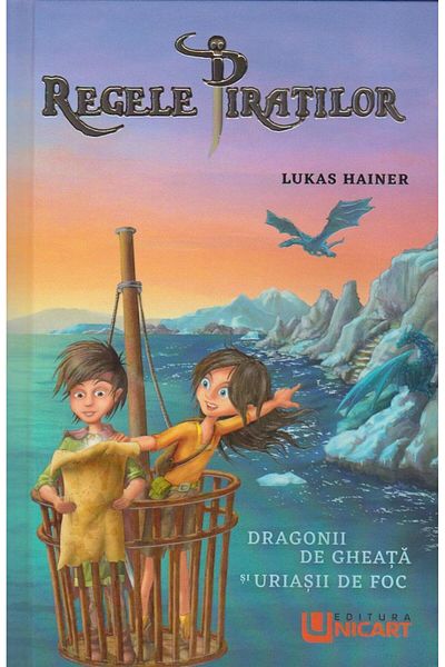 Editura Unicart Regele piratilor. Volumul 2: Dragonii de gheata si uriasii de foc, Lukas Hainer