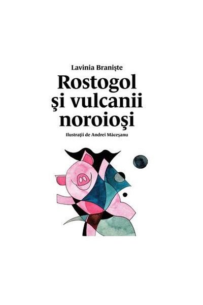 Editura Arthur Rostogol si vulcanii noroiosi. Al treilea volum din seria Rostogol, Lavinia Braniste