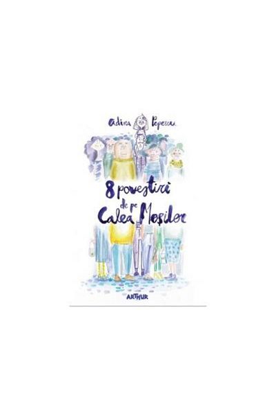 Editura Arthur 8 povestiri de pe Calea Mosilor, Adina Popescu