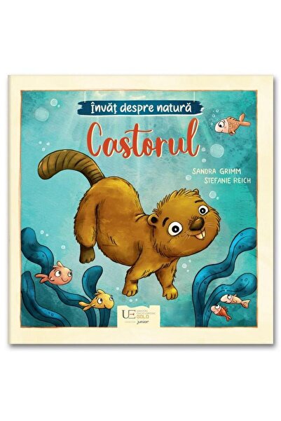 Editura Univers Enciclopedic Junior Invat despre natura. Castorul, Sandra Grimm