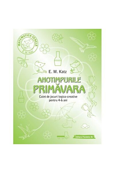 Paralela 45 PRIMĂVARĂ. Carte de jocuri logico-creative pentru 4-6 ani - E. M....