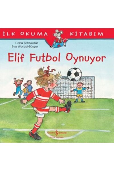 TÜRKİYE İŞ BANKASI KÜLTÜR YAYINLARI İlk Okuma Kitabım - Elif Futbol Oynuyor