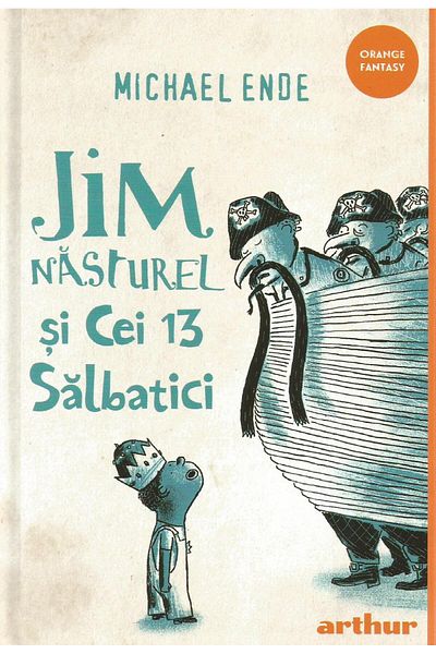 Editura Arthur Jim Nasturel si cei 13 salbatici, Michael Ende