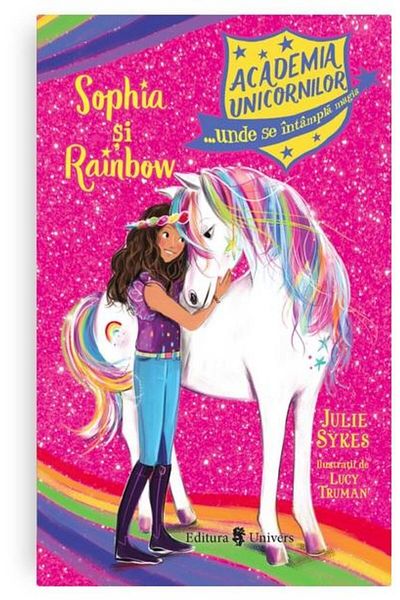 Editura Univers Academia Unicornilor. Sophia și Rainbow, Julie Sykes