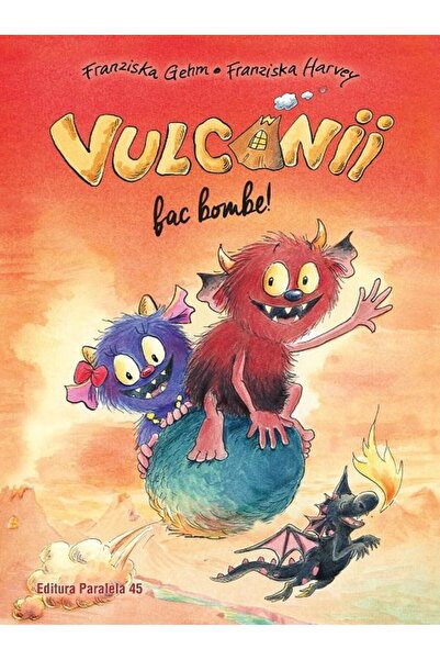 Editura Paralela 45 Vulcanii fac bombe!, Franziska Gehm