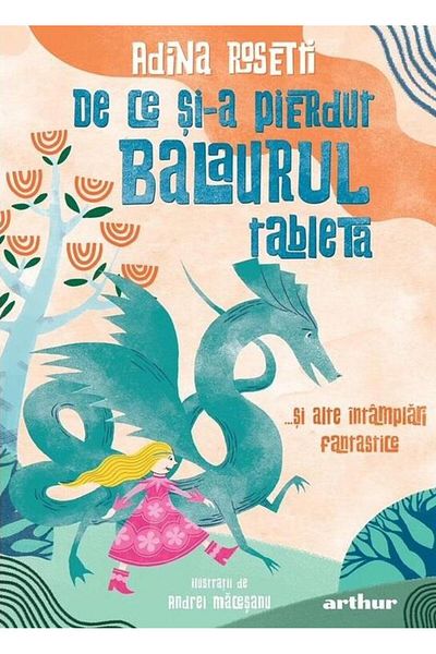 Editura Arthur De ce si-a pierdut balaurul tableta... si alte intamplari fantastice, Adina Rosetti