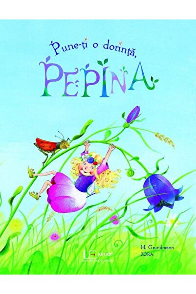 Editura Univers Enciclopedic Junior Pune-ti o dorinta, Pepina!, Harriet Grund...