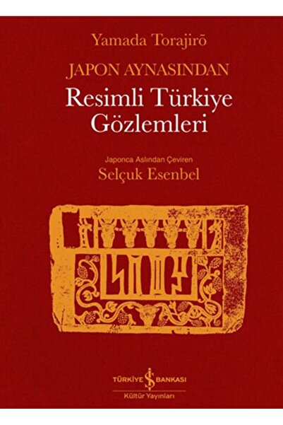 TÜRKİYE İŞ BANKASI KÜLTÜR YAYINLARI Japon Aynasından Resimli Türkiye Gözlemleri