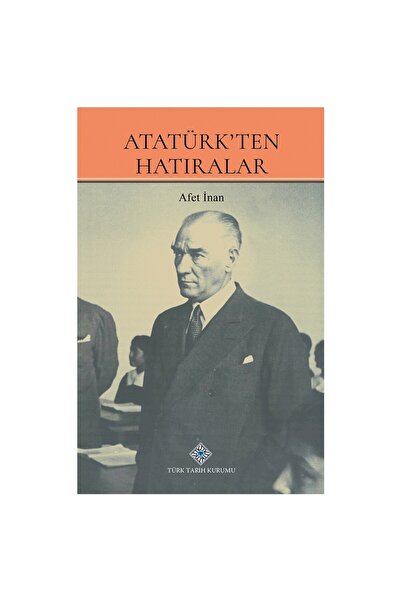 Türk Tarih Kurumu Yayınları Atatürk'ten Hatıralar - Afet İnan-TÜRK TARİH KURUMU