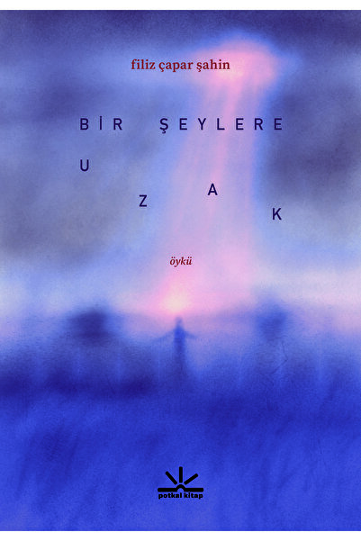 Potkal Kitap Yayınları Bir Şeylere Uzak - Filiz Çapar Şahin