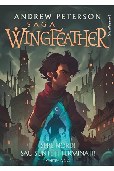 Editura Paralela 45 Saga Wingfeather. Cartea a 2-a: Spre Nord! Sau sunteti te...