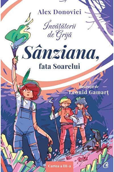 Editura Curtea Veche Invatatorii de Grija. Sanziana, fata Soarelui. Cartea a ...