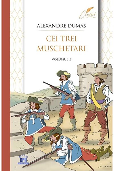 Editura Didactica Publishing House Cei trei muschetari. Volumul III, Alexandr...