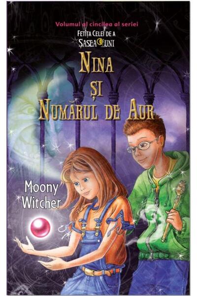 Editura Rao Books Nina si numarul de aur. Volumul al cincilea al seriei. Fetita celei de a sasea luni, Moony Witcher