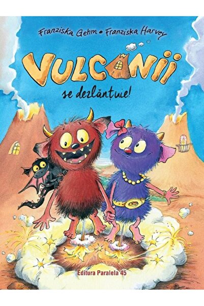 Editura Paralela 45 Vulcanii se dezlantuie!, Franziska Gehm