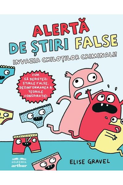 Editura Arthur Alerta de stiri false. Invazia chilotilor criminali, Elise Gravel