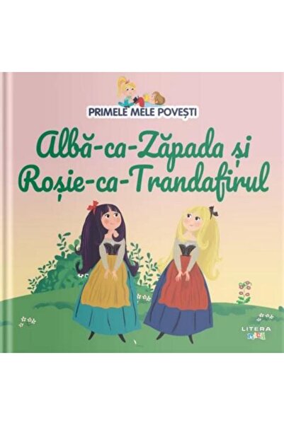 Editura Litera Primele mele povesti. Alba-ca-Zapada si Rosie-ca-Trandafirul