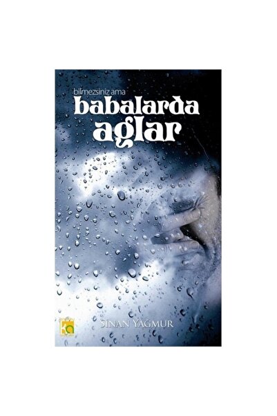 Karatay Akademi Yayınları Bilmezsiniz Ama Babalar Da Ağlar - Sinan Yağmur