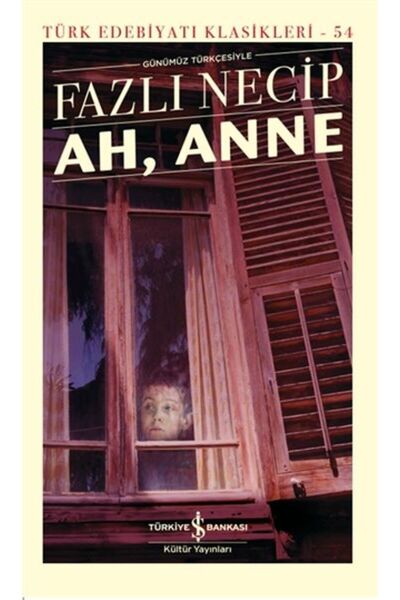 TÜRKİYE İŞ BANKASI KÜLTÜR YAYINLARI Ah, Anne Günümüz Türkçesiyle - Türk Edebi...