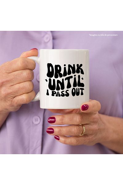 StoryGift Romania Cana pentru consumatorii de alcool cu textul in engleza "Drink until I pass out", Cu Maner Alb