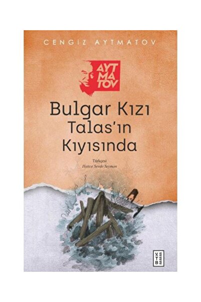 Ketebe Yayınları Bulgar Kızı Talas’ın Kıyısında / Ketebe Yayınları / Cengiz A...
