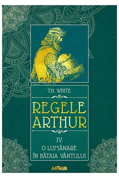 Editura Arthur Regele Arthur IV: O lumanare in bataia vantului, T.H. White