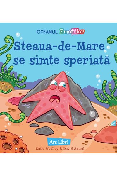 Editura Ars Libri Oceanul Emotiilor: Steaua de mare se simte speriata, Katie ...