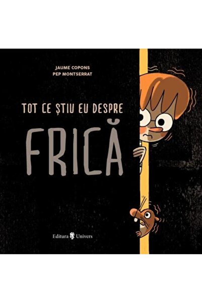 Editura Univers Tot ce stiu eu despre frica, Jaume Copons