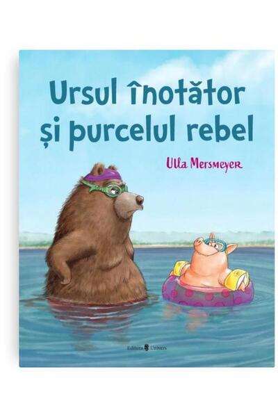Editura Univers Ursul inotator si purcelul rebel, Ulla Mersmeyer