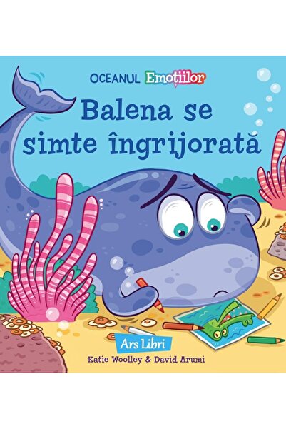 Editura Ars Libri Oceanul Emotiilor: Balena se simte ingrijorata, Katie Woolley